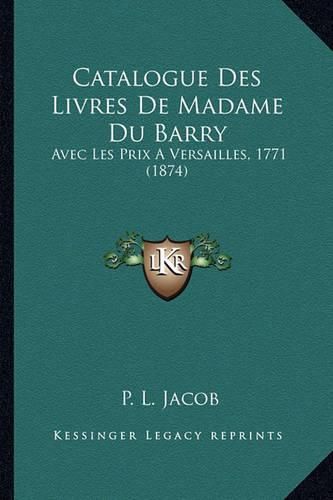 Catalogue Des Livres de Madame Du Barry: Avec Les Prix a Versailles, 1771 (1874)