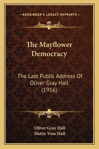 The Mayflower Democracy: The Last Public Address of Oliver Gray Hall (1916)