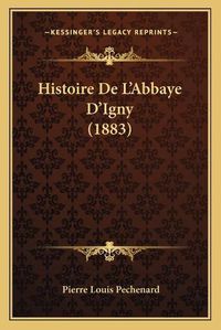 Cover image for Histoire de L'Abbaye D'Igny (1883)