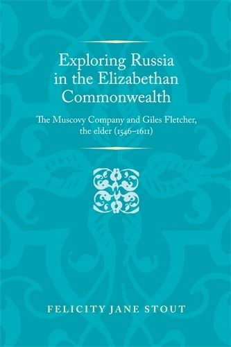 Cover image for Exploring Russia in the Elizabethan Commonwealth: The Muscovy Company and Giles Fletcher, the Elder (1546-1611)