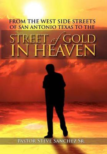 Cover image for From the West Side Streets of San Antonio Texas to the Street of Gold in Heaven: Lifeline Outreach Street & Prison Ministries