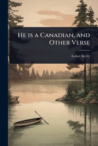 Cover image for He is a Canadian, and Other Verse