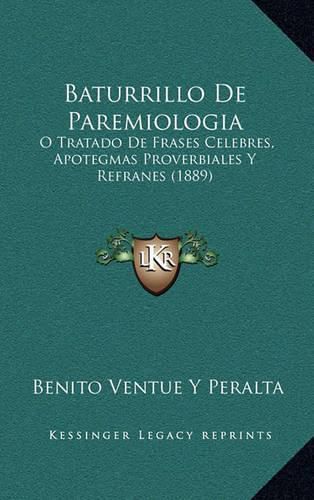 Cover image for Baturrillo de Paremiologia: O Tratado de Frases Celebres, Apotegmas Proverbiales y Refranes (1889)