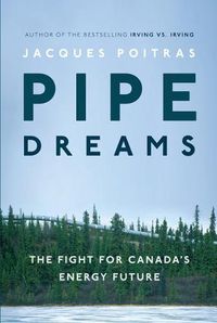 Cover image for Pipe Dreams: The Fight for Canada's Energy Future