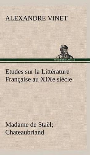 Etudes sur la Litterature Francaise au XIXe siecle Madame de Stael; Chateaubriand