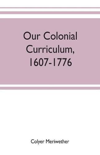 Cover image for Our colonial curriculum, 1607-1776