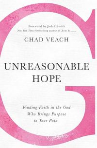 Cover image for Unreasonable Hope: Finding Faith in the God Who Brings Purpose to Your Pain