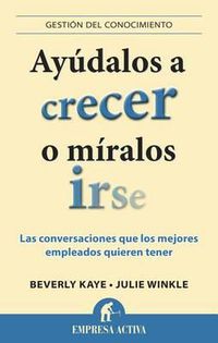 Cover image for Ayudalos A Crecer O Miralos Irse: Las Conversaciones Que los Mejores Empleados Quieren Tener