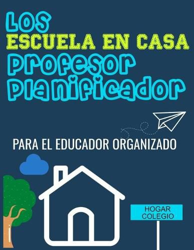 Los ESCUELA EN CASA Profesor Planificador: El Educador Organizado