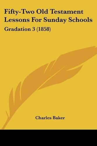 Fifty-Two Old Testament Lessons for Sunday Schools: Gradation 3 (1858)