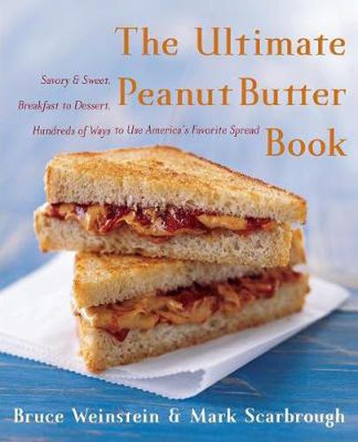 The Ultimate Peanut Butter Book: Savory and Sweet, Breakfast to Dessert, Hundereds of Ways to Use America's Favorite Spread