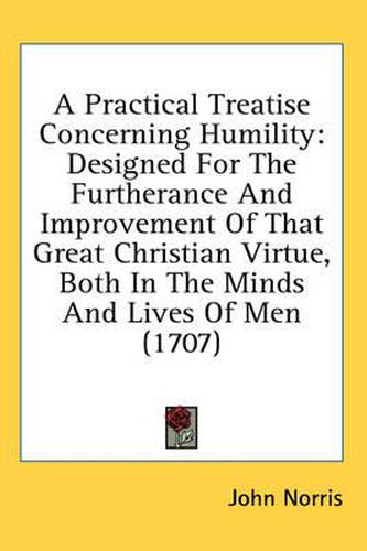 Cover image for A Practical Treatise Concerning Humility: Designed for the Furtherance and Improvement of That Great Christian Virtue, Both in the Minds and Lives of Men (1707)