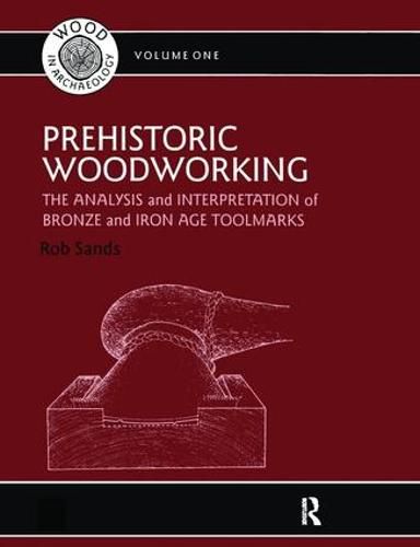 Cover image for Prehistoric Woodworking: The Analysis and Interpretation of Bronze and Iron Age Toolmarks