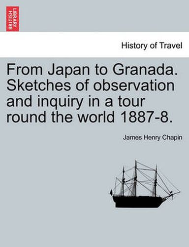 Cover image for From Japan to Granada. Sketches of Observation and Inquiry in a Tour Round the World 1887-8.