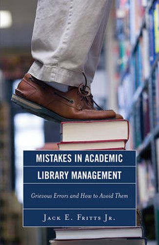 Cover image for Mistakes in Academic Library Management: Grievous Errors and How to Avoid Them