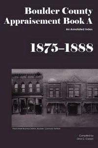 Cover image for Boulder County Appraisement Book A 1875-1888: An Annotated Index