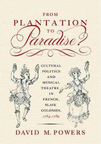 Cover image for From Plantation to Paradise?: Cultural Politics and Musical Theatre in French Slave Colonies, 1764-1789