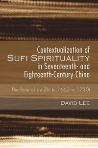 Cover image for Contextualization of Sufi Spirituality in Seventeenth- And Eighteenth-Century China: The Role of Liu Zhi (C.1662-C.1730)