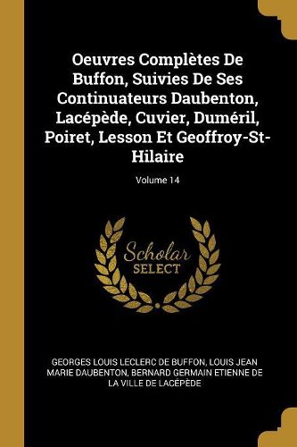 Cover image for Oeuvres Completes De Buffon, Suivies De Ses Continuateurs Daubenton, Lacepede, Cuvier, Dumeril, Poiret, Lesson Et Geoffroy-St-Hilaire; Volume 14