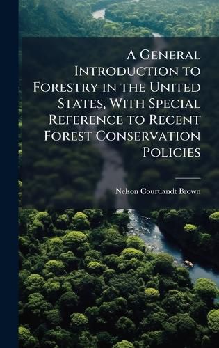 Cover image for A General Introduction to Forestry in the United States, With Special Reference to Recent Forest Conservation Policies