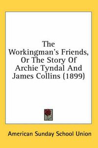 Cover image for The Workingman's Friends, or the Story of Archie Tyndal and James Collins (1899)