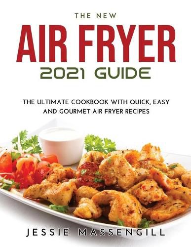 Cover image for The New Air Fryer 2021 Guide: The Ultimate Cookbook with Quick, Easy and Gourmet Air Fryer Recipes