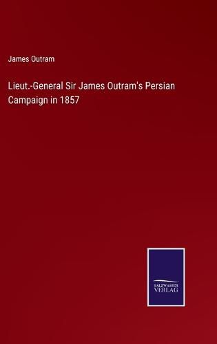 Cover image for Lieut.-General Sir James Outram's Persian Campaign in 1857