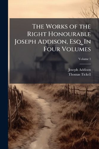 Cover image for The Works of the Right Honourable Joseph Addison, Esq. in Four Volumes