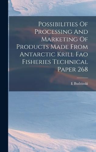 Cover image for Possibilities Of Processing And Marketing Of Products Made From Antarctic Krill Fao Fisheries Technical Paper 268