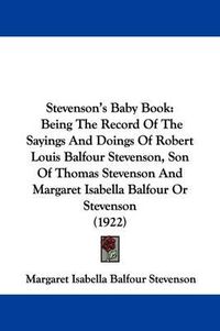 Cover image for Stevenson's Baby Book: Being the Record of the Sayings and Doings of Robert Louis Balfour Stevenson, Son of Thomas Stevenson and Margaret Isabella Balfour or Stevenson (1922)