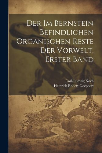 Cover image for Der im Bernstein Befindlichen Organischen Reste der Vorwelt, erster Band