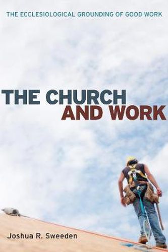 Cover image for The Church and Work: The Ecclesiological Grounding of Good Work