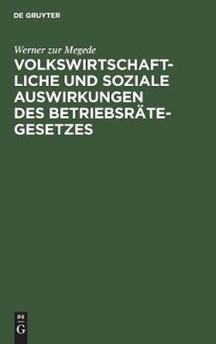 Cover image for Volkswirtschaftliche Und Soziale Auswirkungen Des Betriebsrategesetzes: Nach Erfahrungen in Gross-Unternehmungen Der Berliner Metallindustrie