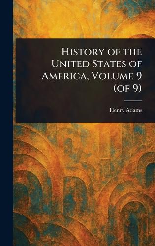 Cover image for History of the United States of America, Volume 9 (of 9)