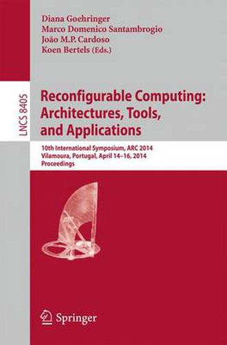 Cover image for Reconfigurable Computing: Architectures, Tools, and Applications: 10th International Symposium, ARC 2014, Vilamoura, Portugal, April 14-16, 2014. Proceedings