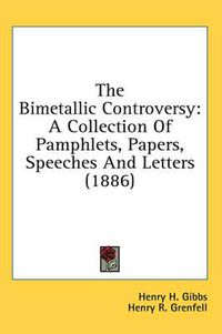 Cover image for The Bimetallic Controversy: A Collection of Pamphlets, Papers, Speeches and Letters (1886)