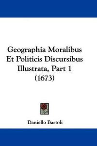 Cover image for Geographia Moralibus Et Politicis Discursibus Illustrata, Part 1 (1673)