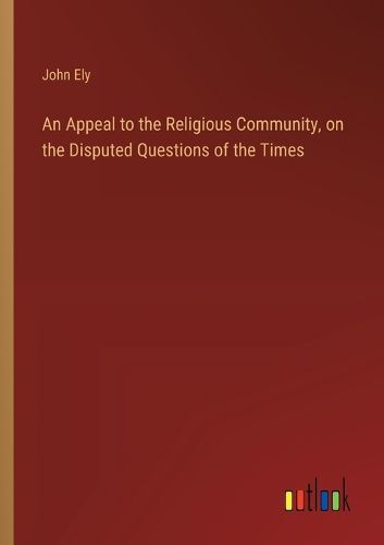 Cover image for An Appeal to the Religious Community, on the Disputed Questions of the Times