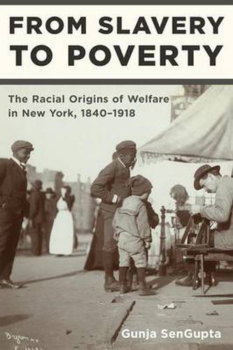 Cover image for From Slavery to Poverty: The Racial Origins of Welfare in New York, 1840-1918