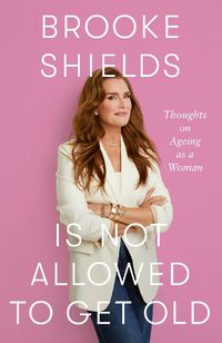 Cover image for Brooke Shields is Not Allowed to Get Old