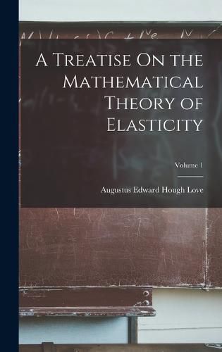 Cover image for A Treatise On the Mathematical Theory of Elasticity; Volume 1
