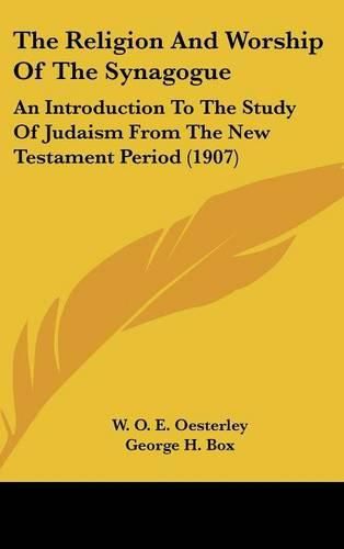 The Religion and Worship of the Synagogue: An Introduction to the Study of Judaism from the New Testament Period (1907)