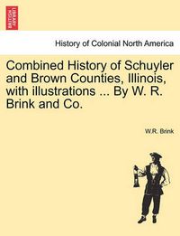 Cover image for Combined History of Schuyler and Brown Counties, Illinois, with Illustrations ... by W. R. Brink and Co.