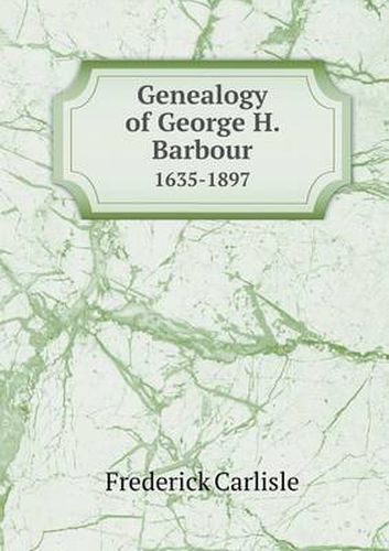 Cover image for Genealogy of George H. Barbour 1635-1897