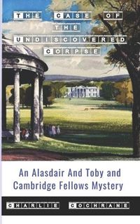 Cover image for The Case of the Undiscovered Corpse (An Alasdair and Toby and Cambridge Fellows Mystery)