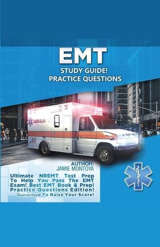 Cover image for EMT Study Guide! Practice Questions Edition ! Ultimate NREMT Test Prep To Help You Pass The EMT Exam! Best EMT Book & Prep! Practice Questions Edition. Guaranteed To Raise Your Score!