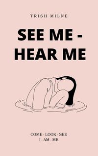 Cover image for See Me - Hear Me COME - LOOK - SEE - I AM ME