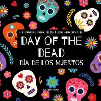 Cover image for Day of the Dead - Dia de Los Muertos: Day of the Dead: A Bilingual Book for Kids in English and Spanish