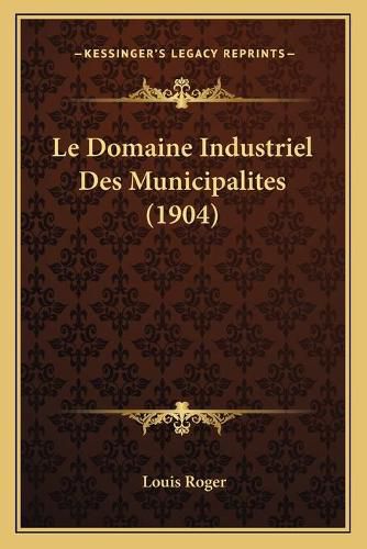 Cover image for Le Domaine Industriel Des Municipalites (1904)