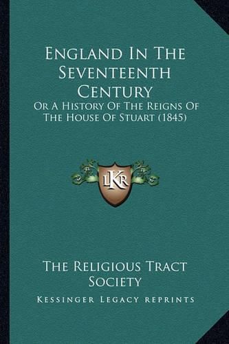 Cover image for England in the Seventeenth Century: Or a History of the Reigns of the House of Stuart (1845)